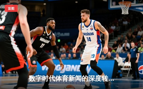 数字时代体育新闻的深度转向：从信息传递到价值构建